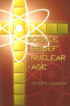 Science and Belief in the Nuclear Age de Peter E. Professor Hodgson