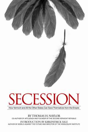 Secession: How Vermont and All the Other States Can Save Themselves from the Empire de Thomas H Naylor