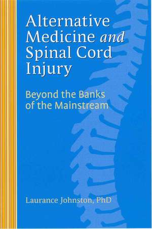 Alternative Medicine and Spinal Cord Injury: Beyond the Banks of the Mainstream de Laurance Johnston