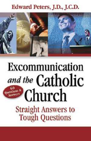 Excommunication and the Catholic Church: Straight Answers to Tough Questions de Edward N. Peters