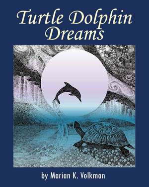 Turtle Dolphin Dreams de Marian K. Volkman