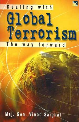 Dealing with Global Terrorism de Major General Vinod Saighal