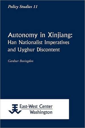 Autonomy in Xinjiang: Han Nationalist Imperatives and Uyghur Discontent de Gardner Bovingdon