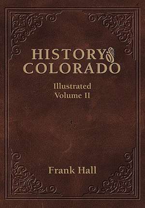 History of the State of Colorado - Vol. II de Frank Hall