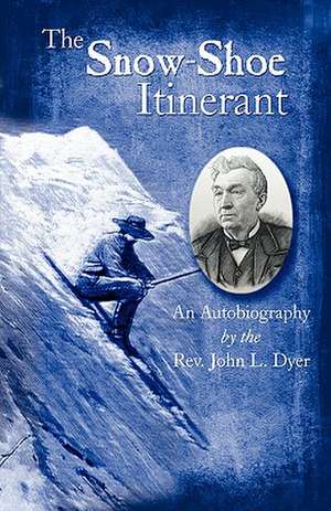 The Snow-Shoe Itinerant - An Autobiography de John L. Dyer