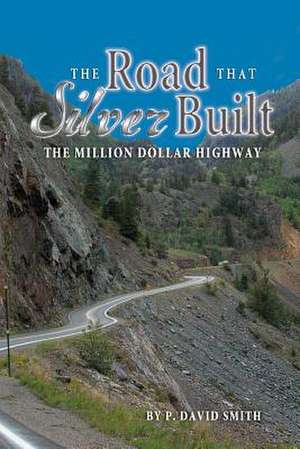 The Road That Silver Built - The Million Dollar Highway de P. David Smith