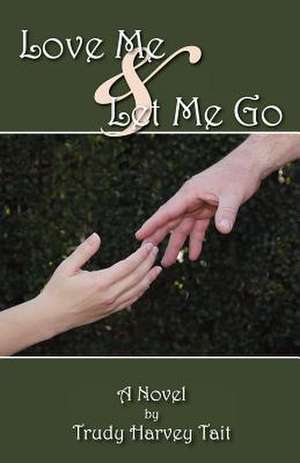 Love Me & Let Me Go de Trudy Harvey Tait