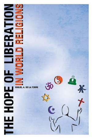 The Hope of Liberation in World Religions de Miguel A. de De La Torre