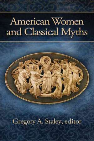 American Women and Classical Myths de Gregory A. Staley