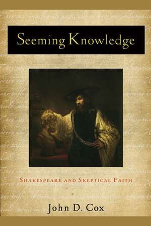 Seeming Knowledge: Shakespeare and Skeptical Faith de John D. Cox