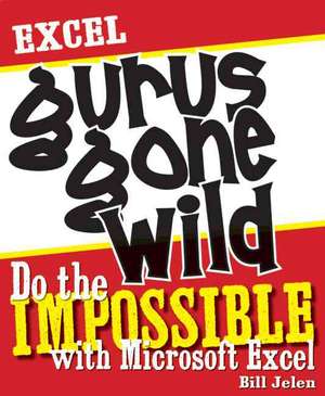 Excel Gurus Gone Wild: Do the IMPOSSIBLE with Microsoft Excel de Bill Jelen