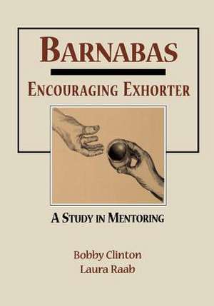 Barnabas: Encouraging Exhorter-A Study in Mentoring de Bobby Clinton