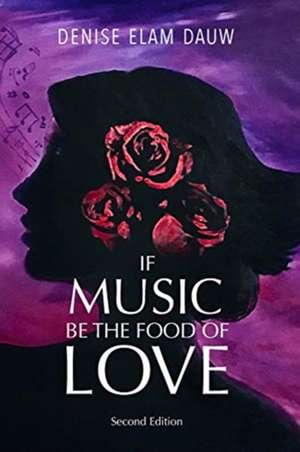 If Music Be the Food of Love - Second Edition de Denise Elam Dauw