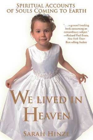 We Lived in Heaven: Spiritual Accounts of Souls Coming to Earth de Sarah Hinze