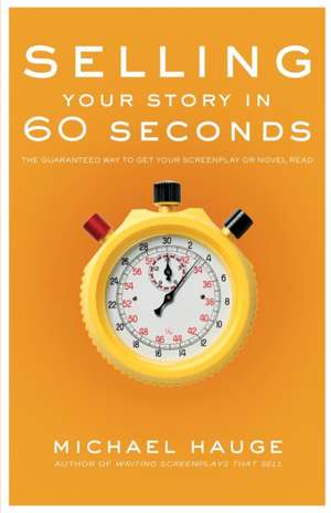 Selling Your Story in 60 Seconds de Michael Hauge