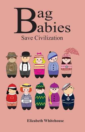 Bag Babies Save Civilization de Elizabeth Whitehouse