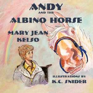 Andy and the Albino Horse de Mary Jean Kelso