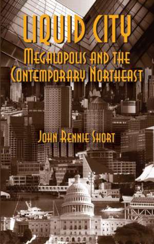 Liquid City: Megalopolis and the Contemporary Northeast de John Short