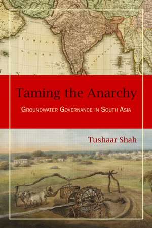 Taming the Anarchy: Groundwater Governance in South Asia de Tushaar Shah