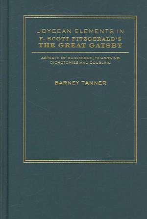 Joycean Elements in F.Scott Fitzgerald's the Great Gatsby: Aspects of Burlesque, Shadowing, Dichotomies and Doubling de Barney Tanner