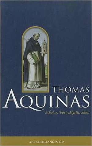 Thomas Aquinas: Scholar, Poet, Mystic, Saint de A. G. Sertillanges