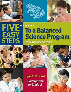 Five Easy Steps to a Balanced Science Program for Primary Grades, Kindergarten to Grade 2 de Lynn F Howard