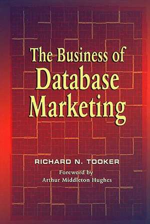 The Business of Database Marketing [With CDROM]: Branding Lessons from the Meltdown of the US Auto Industry de Richard N. Tooker