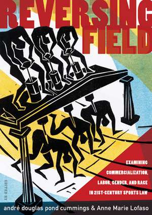 REVERSING FIELD: EXAMINING COMMERCIALIZATION, LABOR, GENDER, AND RACE IN 21ST CENTURY SPORTS LAW de andre douglas pond cummings