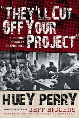 They'll Cut Off Your Project: A Mingo County Chronicle de Huey Perry