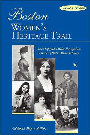 Boston Women's Heritage Trail: Seven Self-Guided Walks Through Four Centuries of Boston Women's History de Polly Welts Kaufman