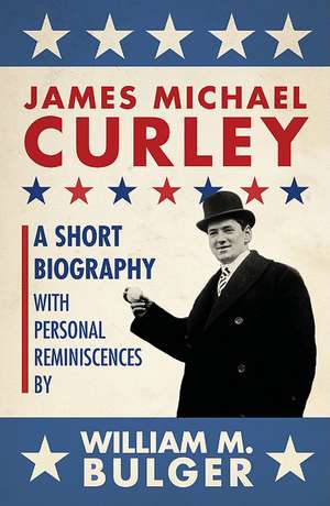 James Michael Curley (Paperback): A Short Biography with Personal Reminiscences de William Bulger