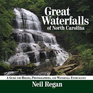 Great Waterfalls of North Carolina: A Guide for Hikers, Photographers, and Waterfall Enthusiasts de Neil Regan