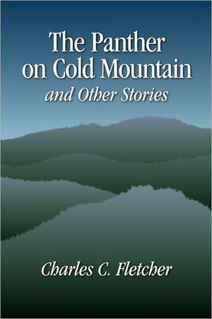 The Panther on Cold Mountain and Other Stories de Charles C. Fletcher