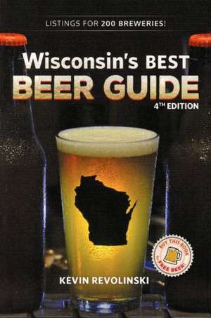 Wisconsin's Best Beer Guide, 4th Edition de Kevin Revolinski