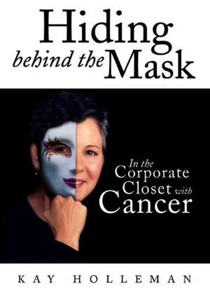 Hiding Behind the Mask: In the Corporate Closet with Cancer de Kay Holleman