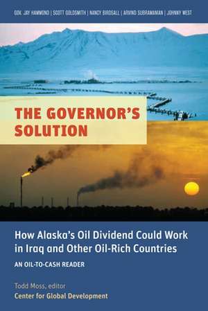 The Governor's Solution: How Alaska's Oil Dividend Could Work in Iraq and Other Oil-Rich Countries de Todd Moss