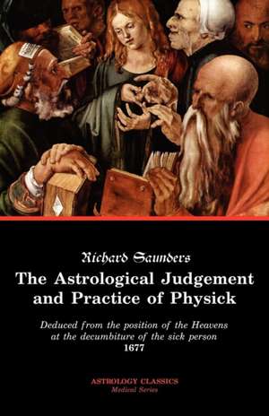 The Astrological Judgement and Practice of Physick de Richard Saunders