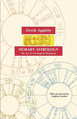 Horary Astrology, the Art of Astrological Divination de Derek Appleby