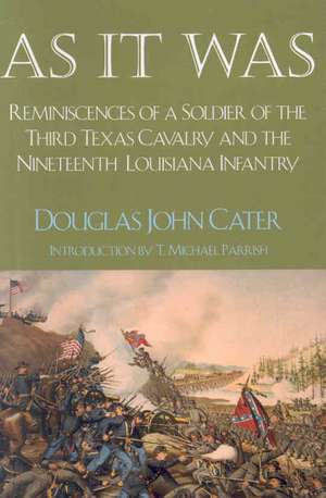 As It Was: Reminiscences of a Soldier of the Third Texas Cavalry and the Nineteenth Louisiana Infantry de Douglas J. Cater