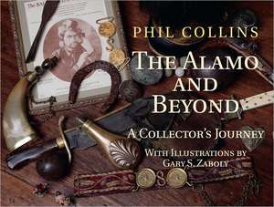 The Alamo and Beyond: A Collector's Journey de Phil Collins