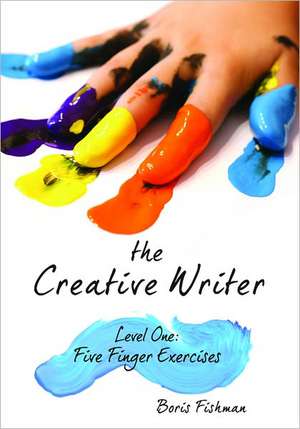 The Creative Writer, Level One – Five Finger Exercise de Boris Fishman