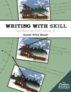 Writing with Skill, Level 2: Instructor Text de Susan Wise Bauer