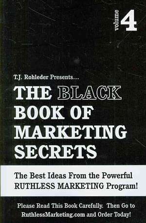 The Black Book of Marketing Secrets, Vol. 4 de T. J. Rohleder