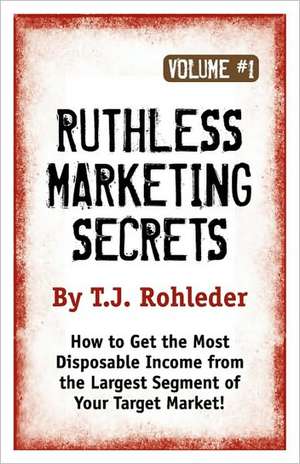 Ruthless Marketing Secrets, Vol. 1 de T. J. Rohleder