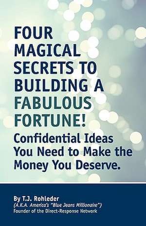 Four Magical Secrets to Building a Fabulous Fortune! de T. J. Rohleder