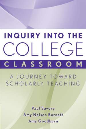 Inquiry into the College Classroom – A Journey Toward Scholarly Teaching de P Savory