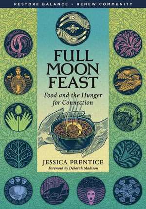 Full Moon Feast: Food and the Hunger for Connection de Jessica Prentice