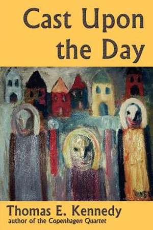 Cast Upon the Day de Thomas E. Kennedy