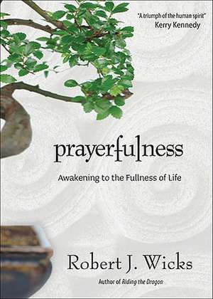 Prayerfulness: Awakening to the Fullness of Life de Robert J. Wicks