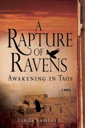 A Rapture of Ravens: Awakening in Taos de Linda Lambert